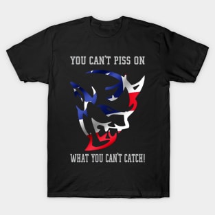 You can't piss on what you can't catch T-Shirt